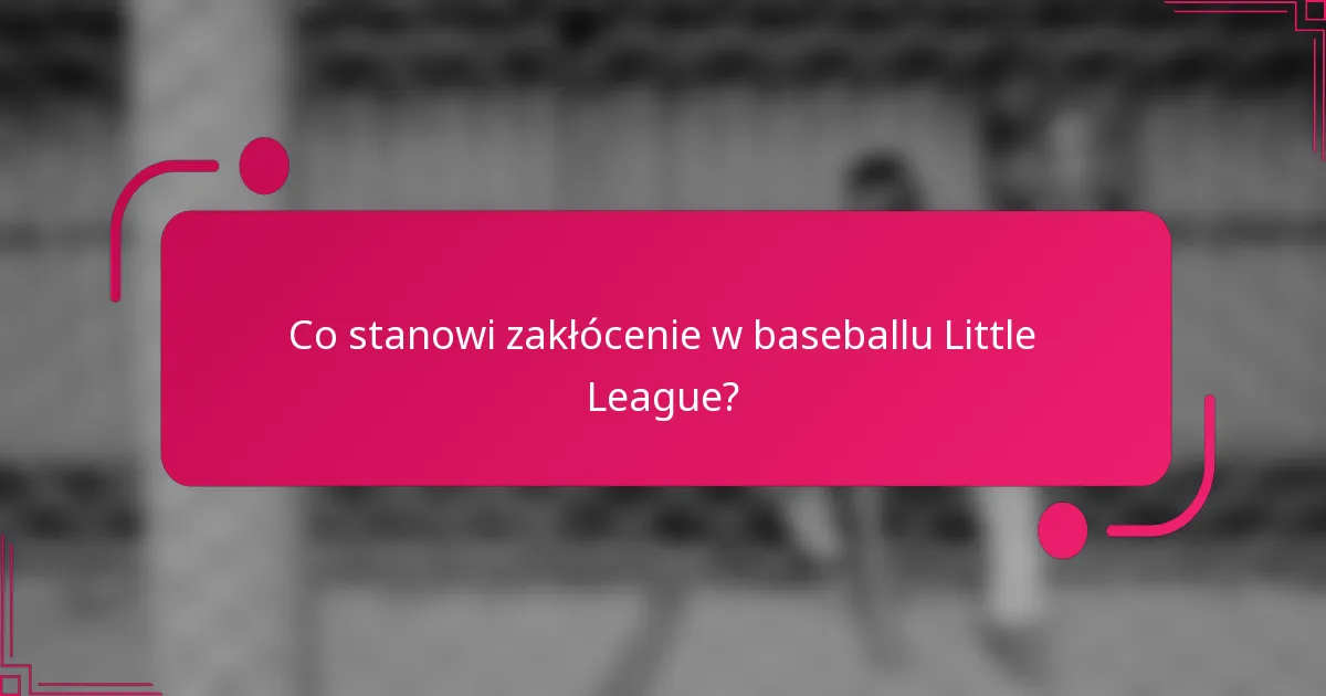 Co stanowi zakłócenie w baseballu Little League?