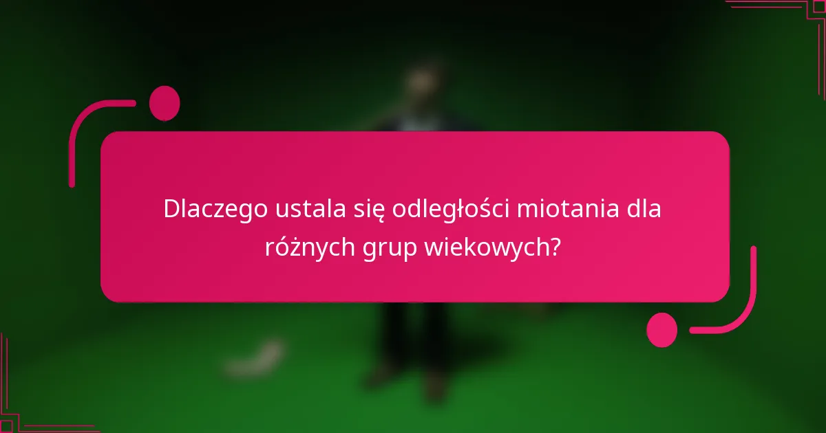 Dlaczego ustala się odległości miotania dla różnych grup wiekowych?