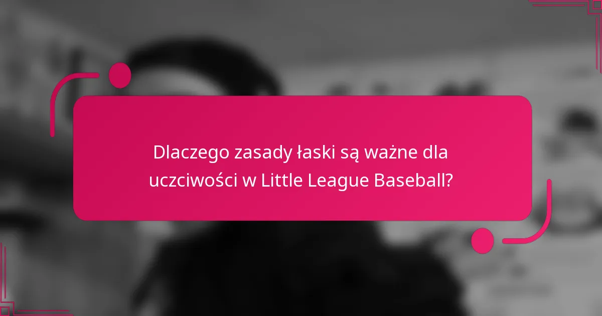 Dlaczego zasady łaski są ważne dla uczciwości w Little League Baseball?