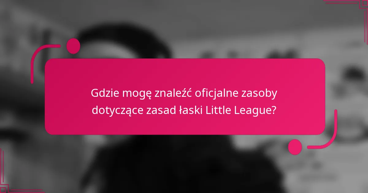 Gdzie mogę znaleźć oficjalne zasoby dotyczące zasad łaski Little League?