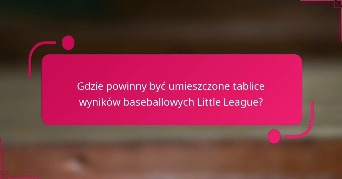 Gdzie powinny być umieszczone tablice wyników baseballowych Little League?