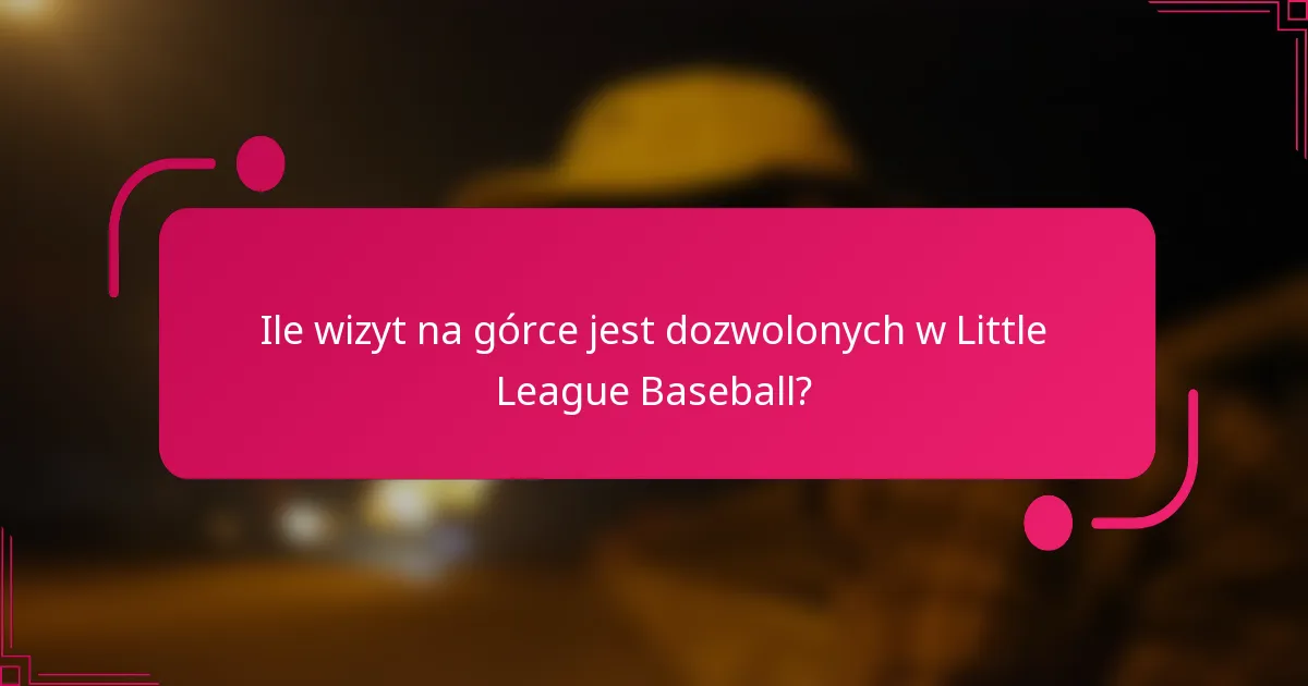 Ile wizyt na górce jest dozwolonych w Little League Baseball?