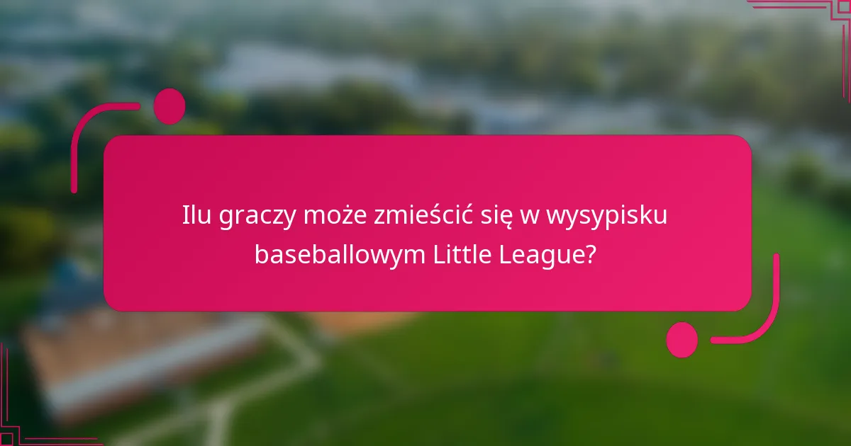 Ilu graczy może zmieścić się w wysypisku baseballowym Little League?