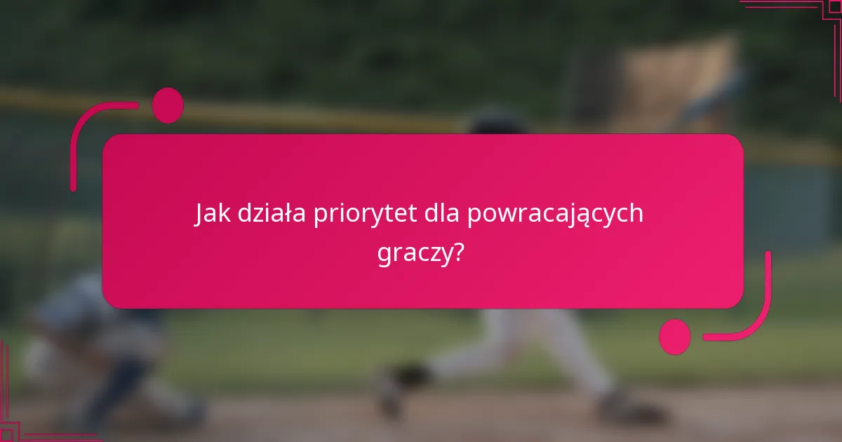 Jak działa priorytet dla powracających graczy?