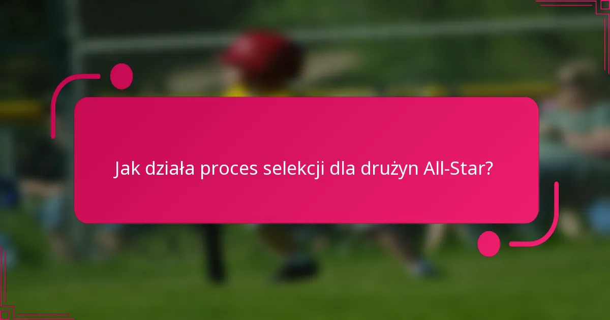Jak działa proces selekcji dla drużyn All-Star?