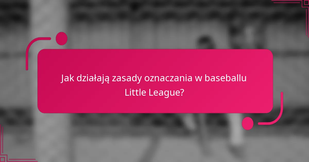 Jak działają zasady oznaczania w baseballu Little League?