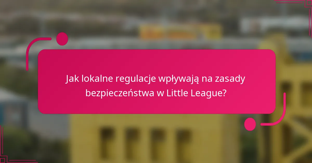 Jak lokalne regulacje wpływają na zasady bezpieczeństwa w Little League?