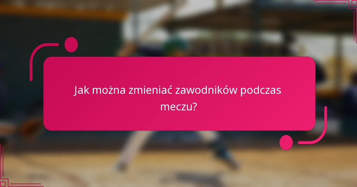 Jak można zmieniać zawodników podczas meczu?