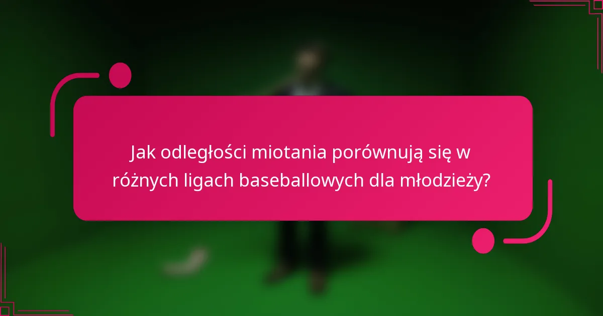 Jak odległości miotania porównują się w różnych ligach baseballowych dla młodzieży?