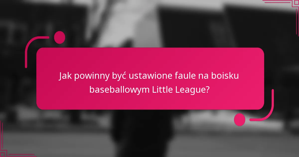 Jak powinny być ustawione faule na boisku baseballowym Little League?