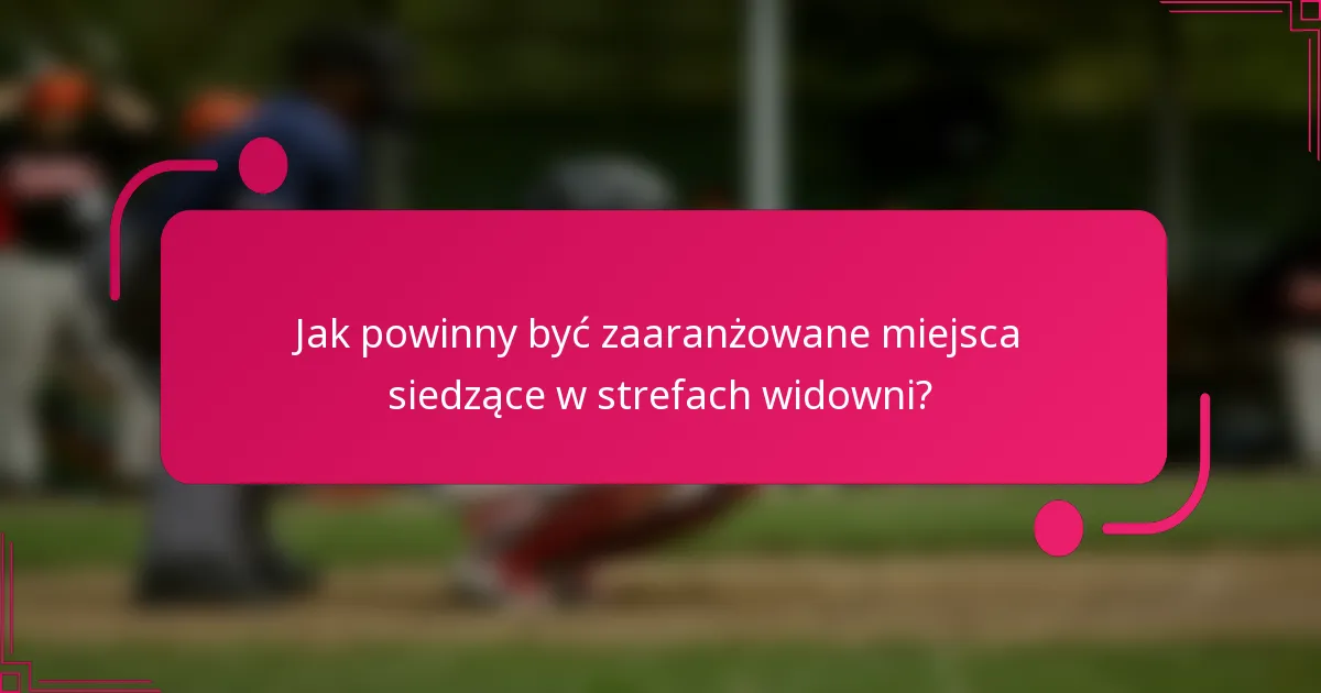Jak powinny być zaaranżowane miejsca siedzące w strefach widowni?