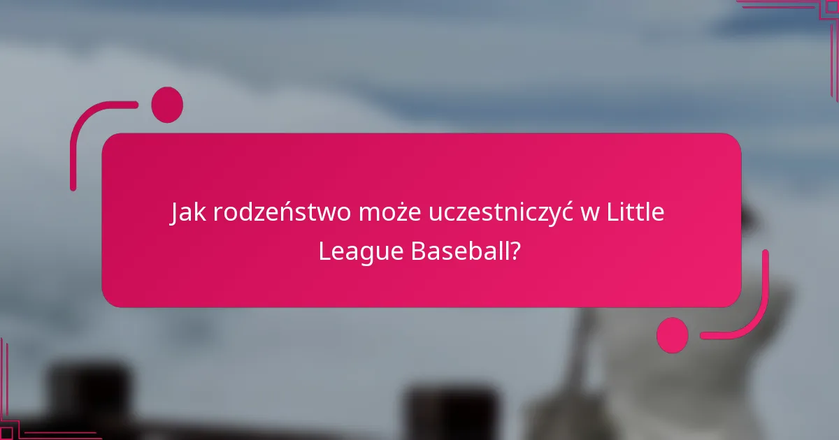 Jak rodzeństwo może uczestniczyć w Little League Baseball?