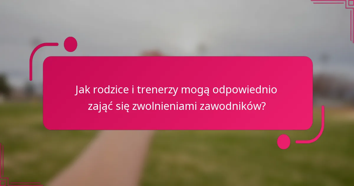 Jak rodzice i trenerzy mogą odpowiednio zająć się zwolnieniami zawodników?