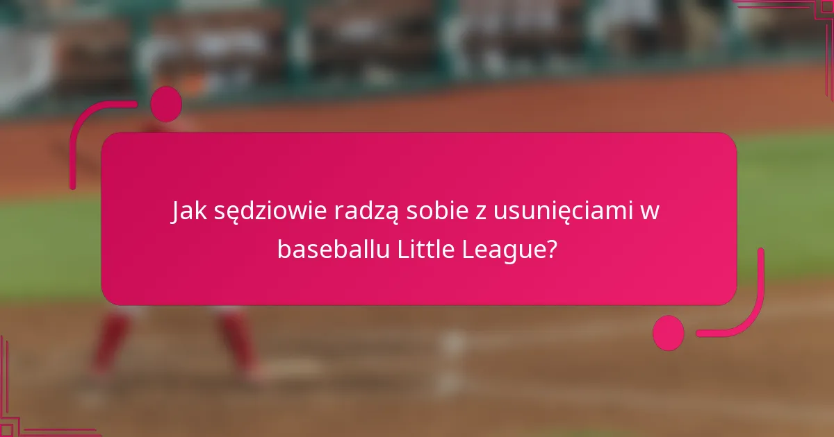 Jak sędziowie radzą sobie z usunięciami w baseballu Little League?