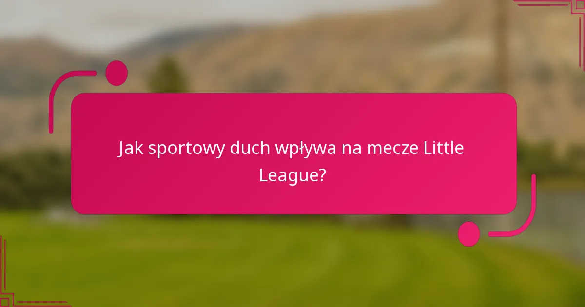 Jak sportowy duch wpływa na mecze Little League?