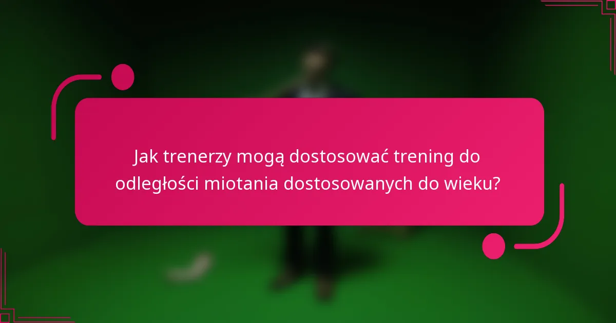 Jak trenerzy mogą dostosować trening do odległości miotania dostosowanych do wieku?