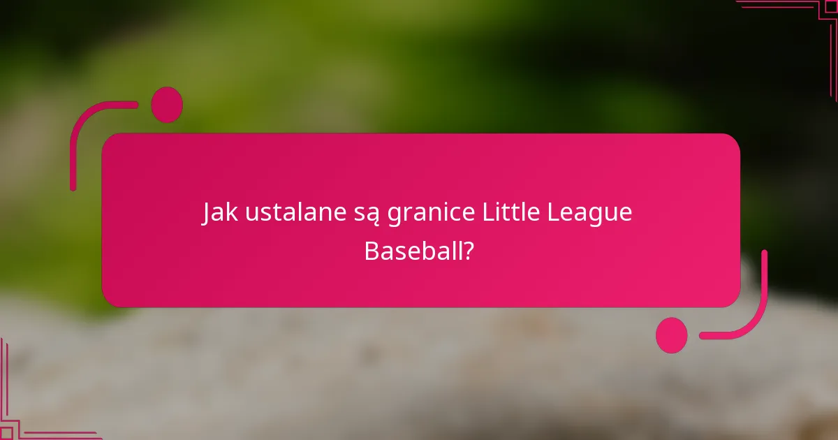 Jak ustalane są granice Little League Baseball?