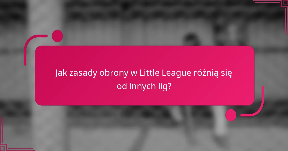 Jak zasady obrony w Little League różnią się od innych lig?
