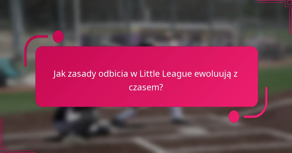 Jak zasady odbicia w Little League ewoluują z czasem?