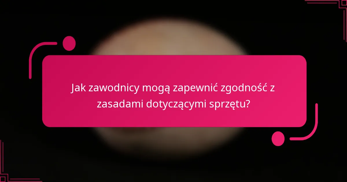 Jak zawodnicy mogą zapewnić zgodność z zasadami dotyczącymi sprzętu?