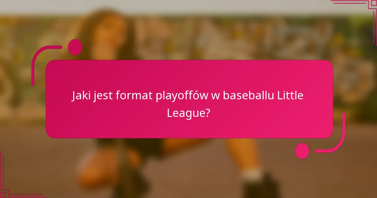 Jaki jest format playoffów w baseballu Little League?