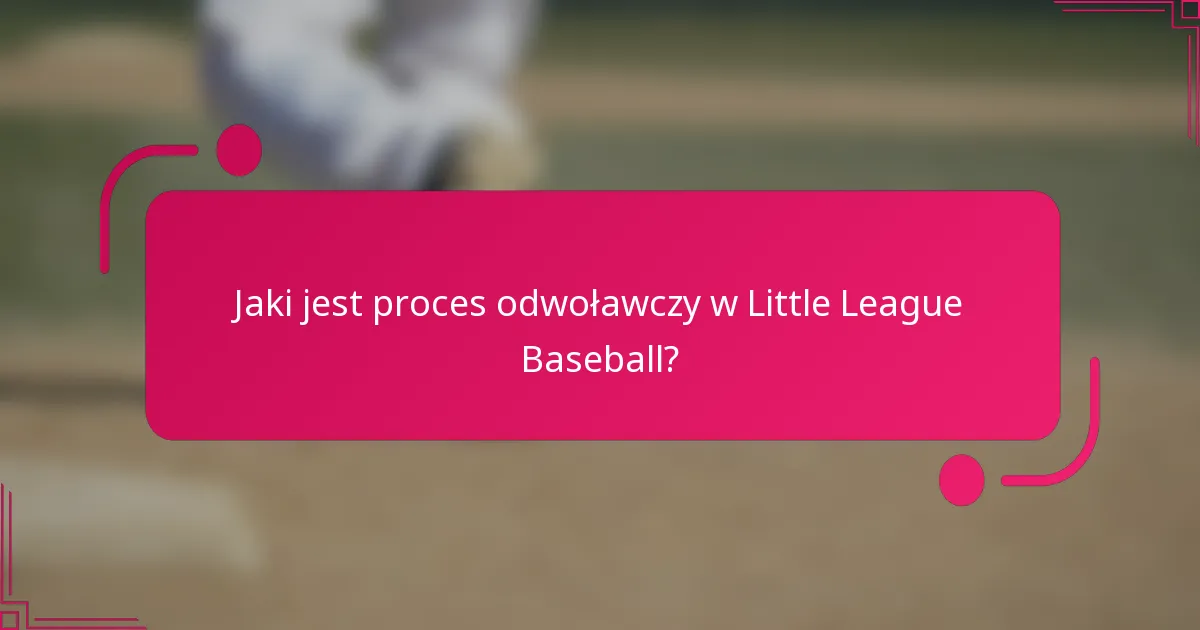 Jaki jest proces odwoławczy w Little League Baseball?