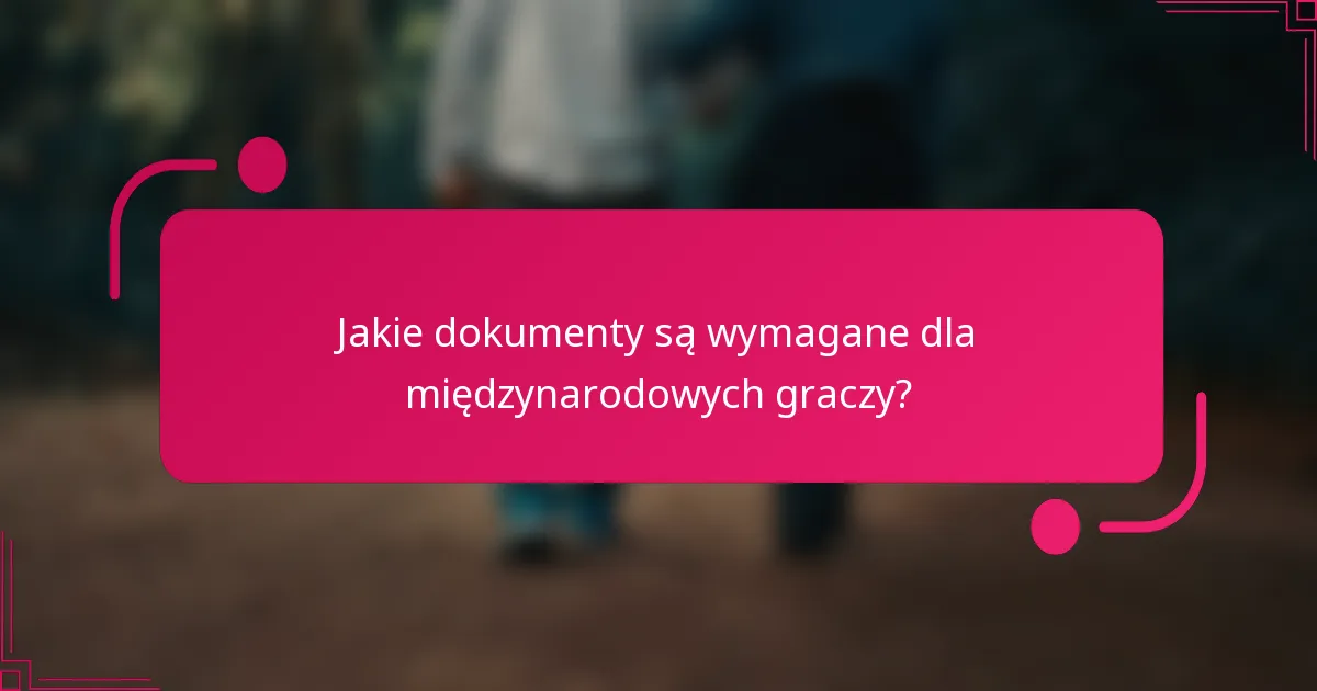 Jakie dokumenty są wymagane dla międzynarodowych graczy?