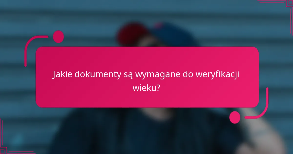 Jakie dokumenty są wymagane do weryfikacji wieku?