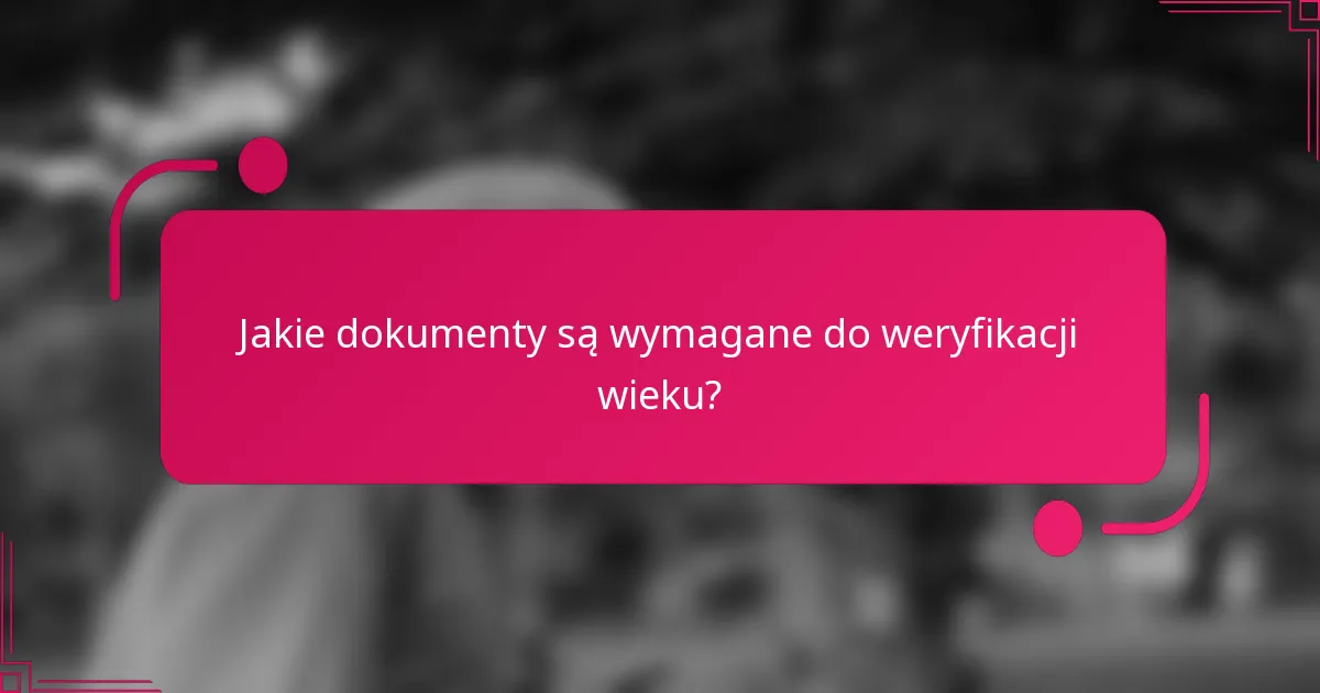 Jakie dokumenty są wymagane do weryfikacji wieku?