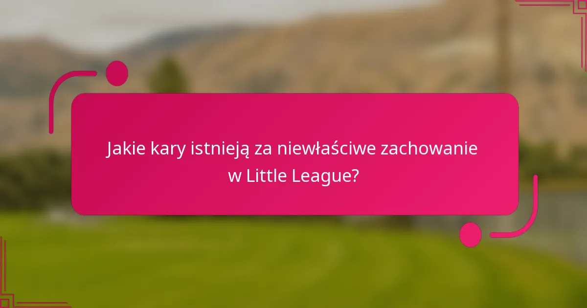 Jakie kary istnieją za niewłaściwe zachowanie w Little League?