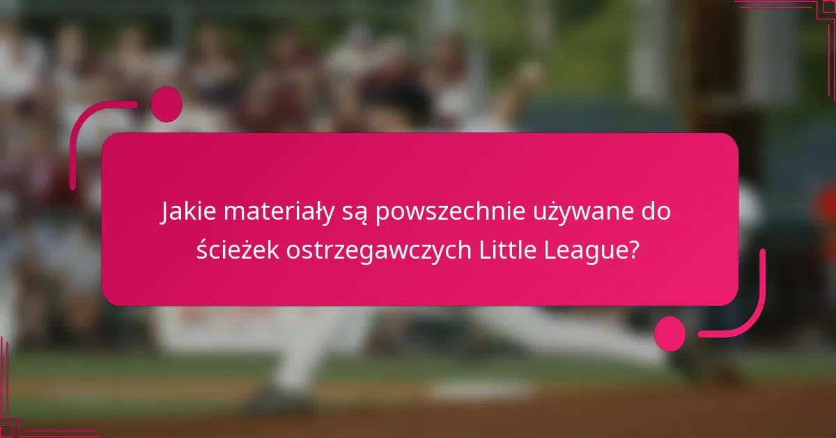 Jakie materiały są powszechnie używane do ścieżek ostrzegawczych Little League?