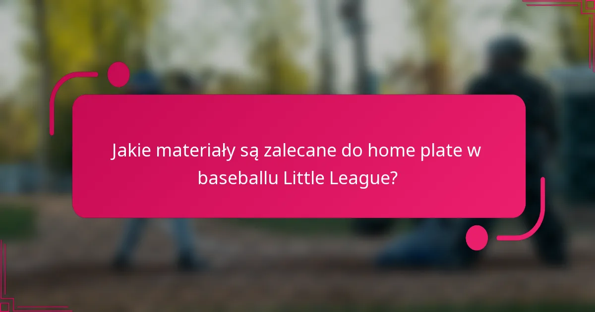 Jakie materiały są zalecane do home plate w baseballu Little League?