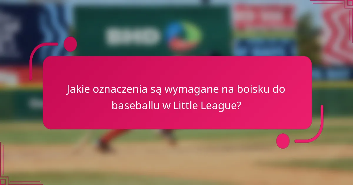 Jakie oznaczenia są wymagane na boisku do baseballu w Little League?
