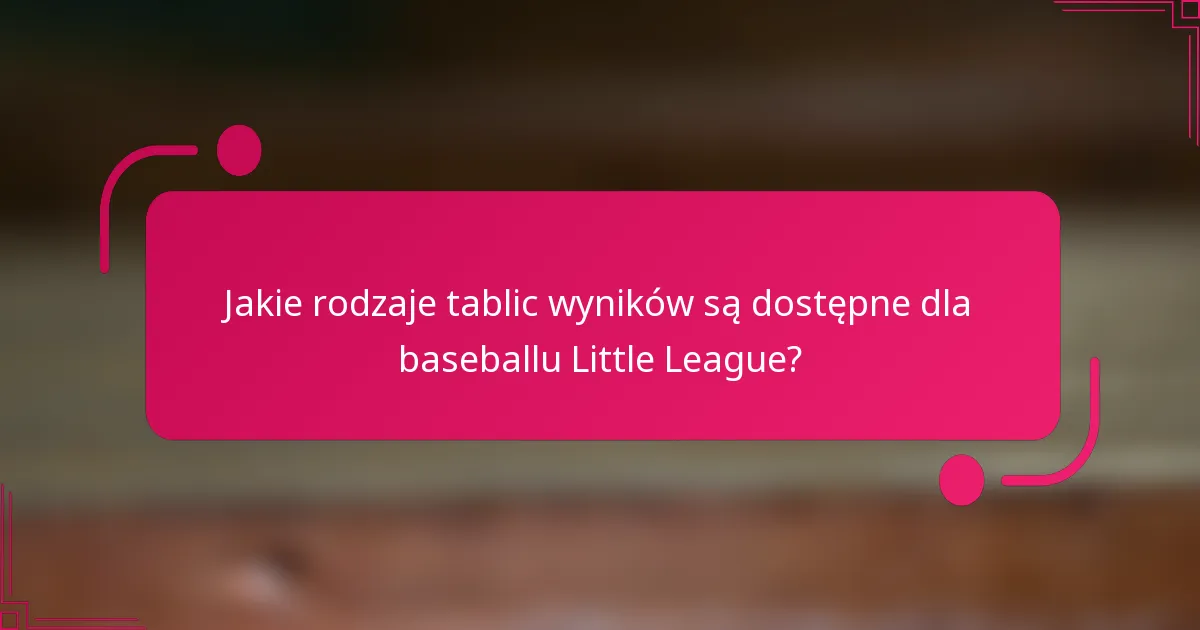 Jakie rodzaje tablic wyników są dostępne dla baseballu Little League?