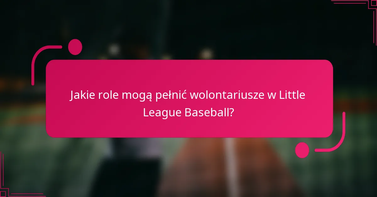Jakie role mogą pełnić wolontariusze w Little League Baseball?