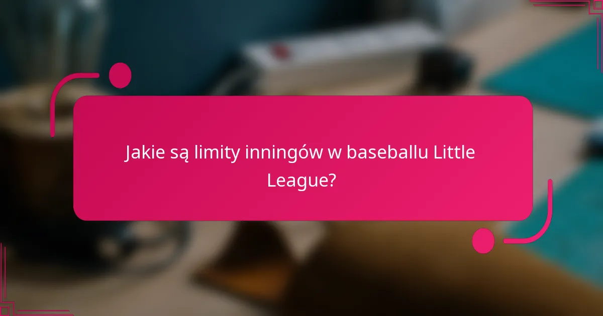 Jakie są limity inningów w baseballu Little League?