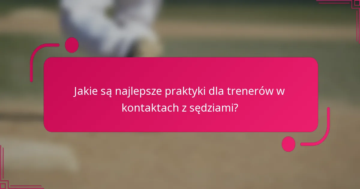 Jakie są najlepsze praktyki dla trenerów w kontaktach z sędziami?