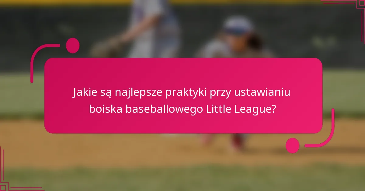 Jakie są najlepsze praktyki przy ustawianiu boiska baseballowego Little League?