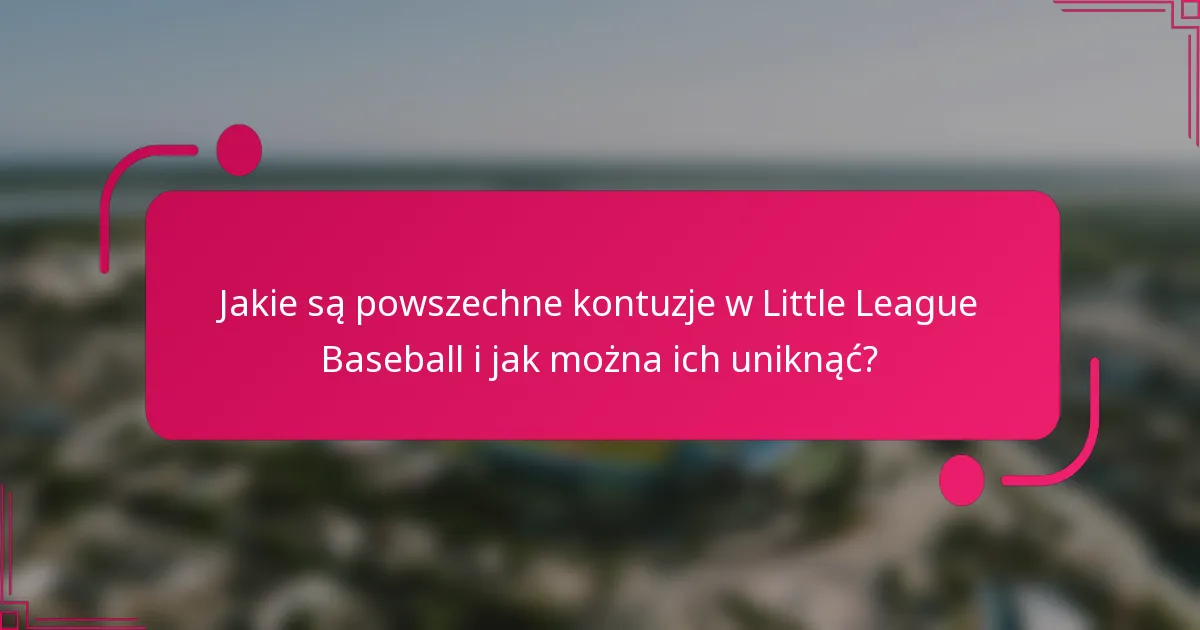 Jakie są powszechne kontuzje w Little League Baseball i jak można ich uniknąć?
