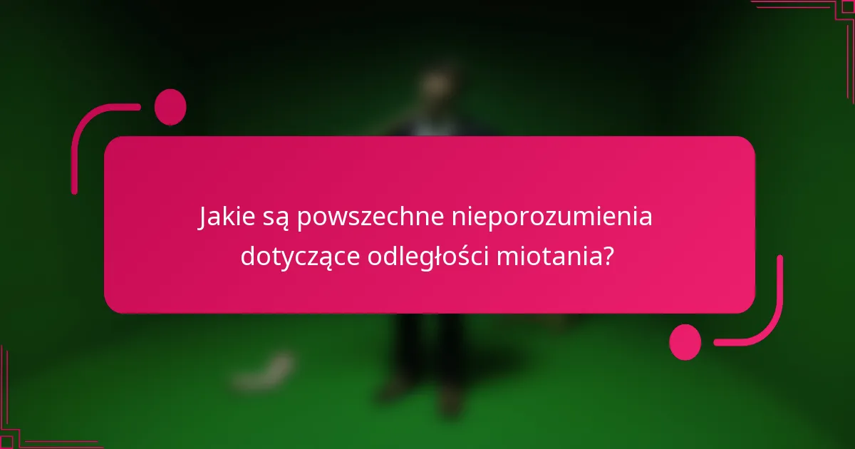 Jakie są powszechne nieporozumienia dotyczące odległości miotania?