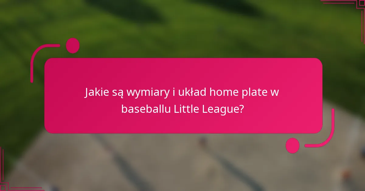 Jakie są wymiary i układ home plate w baseballu Little League?