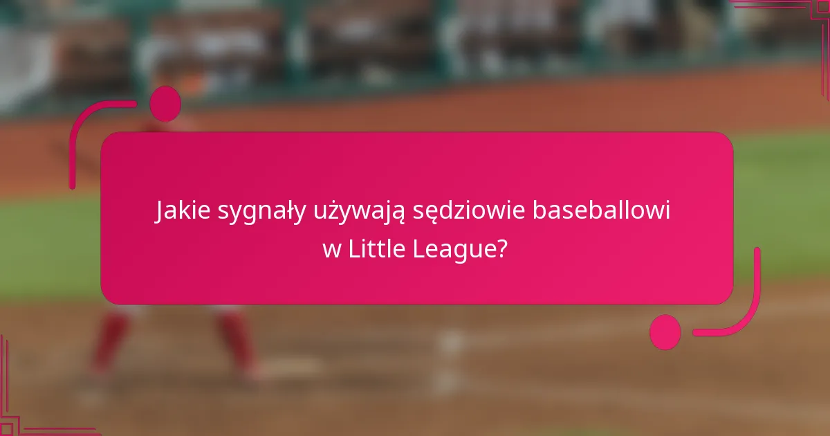 Jakie sygnały używają sędziowie baseballowi w Little League?