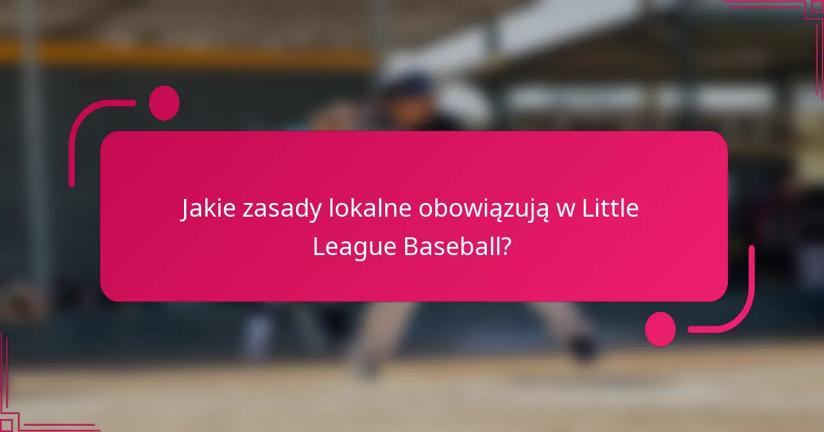 Jakie zasady lokalne obowiązują w Little League Baseball?