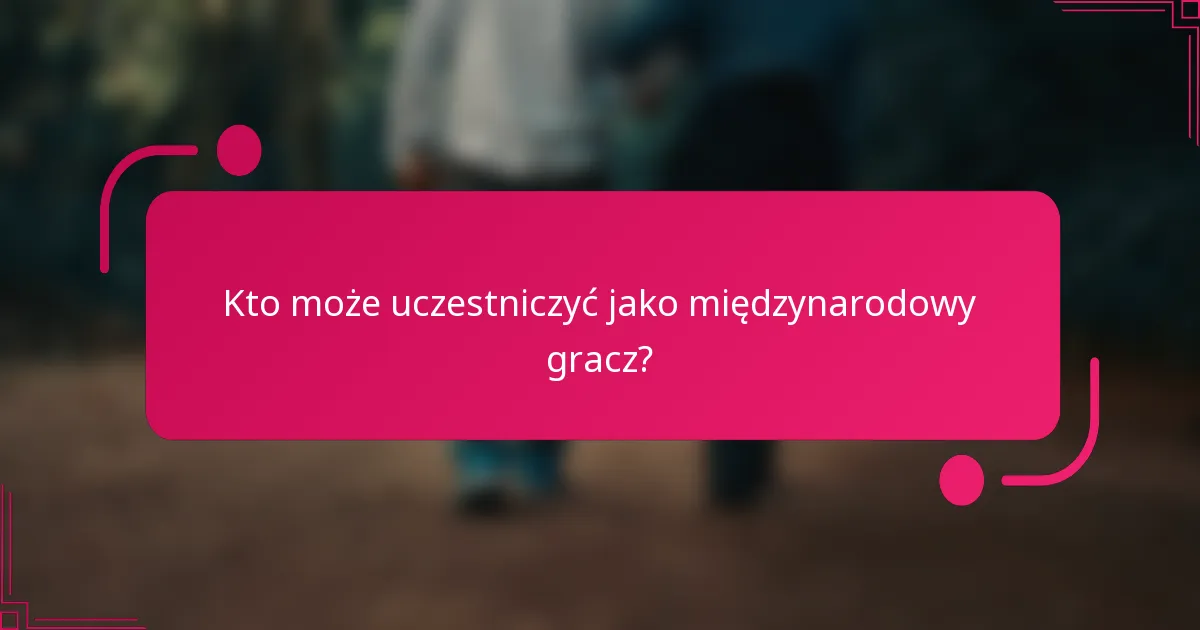 Kto może uczestniczyć jako międzynarodowy gracz?